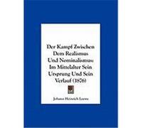 Der Kampf Zwischen Dem Realismus Und Nominalismus: Im Mittelalter Sein Ursprung Und Sein Verlauf (1876) Loewe, Johann Heinrich (Auteur)