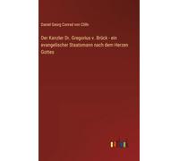 Der Kanzler Dr. Gregorius v. Brück - ein evangelischer Staatsmann nach dem Herzen Gottes