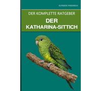 Der Katharina-Sittich: Ein vollständiger Leitfaden für Pflege, ruhiges Temperament und den leisesten kleinen Papagei