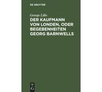 Der Kaufmann Von Londen, Oder Begebenheiten Georg Barnwells