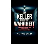 Der Keller kennt die Wahrheit: Ein Psychothriller über Mord, Lügen und das Grauen hinter verschlossenen Türen