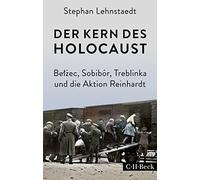 Der Kern des Holocaust: Belzec, Sobibór, Treblinka und die Aktion Reinhardt