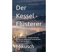 Der Kessel - Flüsterer: Der Kessel-Flüsterer - Stuttgart Thriller Ein Psychothriller über Blackouts, Verrat und einen Mord im Nebel des Kessels