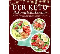 Der Keto Adventskalender: 24 kohlenhydratarme Genussmomente für eine gesunde und festliche Adventszeit