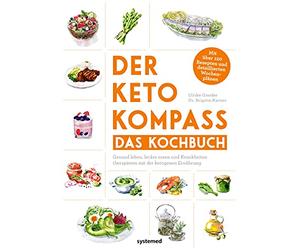 Der Keto-Kompass - Das Kochbuch: Gesund leben, lecker essen und Krankheiten therapieren mit der ketogenen Ernährung. Mit über 120 Rezepten und detaillierten Wochenplänen