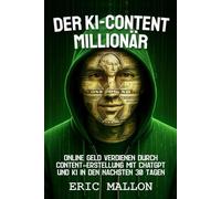Der KI-Content-Millionär: Online Geld verdienen durch Content-Erstellung mit ChatGPT und KI in den nächsten 30 Tagen