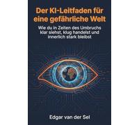 Der KI-Leitfaden für eine gefährliche Welt: Wie du in Zeiten des Umbruchs klar siehst, klug handelst und innerlich stark bleibst