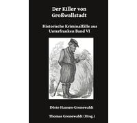 Der Killer von Großwallstadt: Historische Kriminalfälle aus Unterfranken Band VI