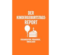 Der Kindergeburtstags-Report: Organisation, Stimmung & Durchhaltevermögen des Kindrgeburtstages humorvoll bewerten