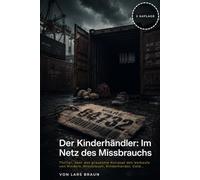 Der Kinderhändler: Im Netz des Missbrauchs: Kinderhandel Thriller: Geheime Netzwerke, Missbrauch und der Kampf einer Eliteeinheit gegen das Böse