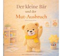 Der kleine Bär und der Mut-Ausbruch: Eine liebevolle Geschichte über Mut, Selbstvertrauen und große Gefühle für Kinder ab 3 Jahren