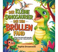 Der kleine Dinosaurier, der sein Brüllen fand: Eine herzerwärmende Dinosaurier-Geschichte über Mut, Freundlichkeit und innere Stärke - für Kinder von 3 bis 7 Jahren