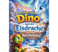 Der kleine Drache Dino: Und der Eisdrache aus dem Nordwindtal (Vorlesegeschichte ab 5 Jahren | zum Selberlesen ab 8 Jahren)