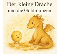 Der kleine Drache und die Goldmünzen: Ein Kinderbuch über Mut, Freundschaft und das Leuchten im Herzen