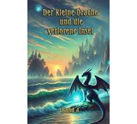 Der kleine Drache und die verlorene Insel: Ein aufregendes Abenteuer über Hoffnung, Entdeckung und den Mut, die Dunkelheit zu überwinden!