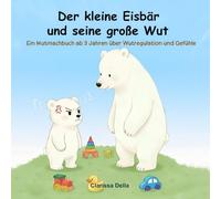 Der kleine Eisbär und seine große Wut: Ein Mutmachbuch ab 3 Jahren über Wutregulation und Gefühle