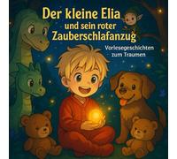 Der kleine Elia und sein roter Zauberschlafanzug - Vorlesegeschichten zum Träumen: Eine schöne Vorlesegeschichte für den Abend. Für Jungen und Mädchen geeignet
