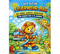 Der kleine Feuerwehr-Bär: Ein süßes Ausmal-Abenteuer für Kinder von 3-5 Jahren