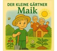 Der kleine Gärtner Maik: Geschichte über Gartenarbeiten mit Opa und Enkel für Kinder