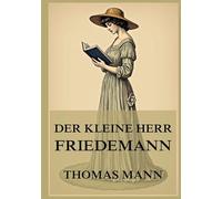 Der kleine Herr Friedemann: Novellen um zerbrechliche Existenzen am Rande des Lebens