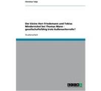 Der kleine Herr Friedemann und Tobias Mindernickel bei Thomas Mann - gesellschaftsfähig trotz Außenseiterrolle? Tatje, Christian (Auteur)