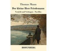 Der kleine Herr Friedemann: Verzicht und Verlangen - Novellen