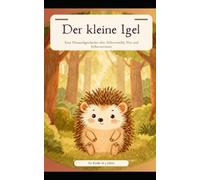 Der kleine Igel: Eine Geschichte über Mut, Freundschaft und den Glauben an sich selbst