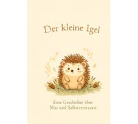 Der kleine Igel: Eine Geschichte über Mut, Freundschaft und den Glauben an sich selbst