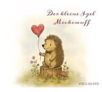 Der kleine Igel Mickimuff: Eine Geschichte über wahre Freundschaft