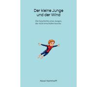Der kleine Junge und der Wind: Die Geschichte eines Jungen, der nicht einschlafen konnte.