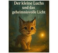 Der kleine Luchs und das geheimnisvolle Licht: Eine liebevolle Geschichte über Mut, Zusammenhalt und Hoffnung - für Kinder ab 4 Jahren