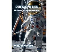 Der kleine Neil: Ein Traum, ein großes Abenteuer: Eine inspirierende Geschichte über den ersten Schritt auf dem Mond