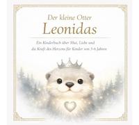 Der kleine Otter Leonidas: Ein Kinderbuch über Mut,Liebe und die Kraft des Herzens.