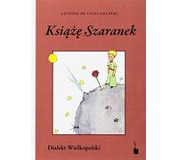 Der kleine Prinz. Ksiaze Szaranek: Przetminal na gware wielkopolska / Übersetzung in den großpolnischen Dialekt