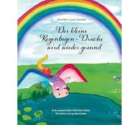 Der kleine Regenbogendrache wird wieder gesund: Eine zauberhafte Märchen-Reise für kleine und große Kinder