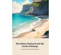 Der Kleine Seehund Und Die Freche Schlange: Eine Geschichte Von Freundschaft Und Mut