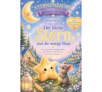 Der kleine Stern und die mutige Maus: Eine liebevolle Einschlafgeschichte über Freundschaft, Mut, Selbstvertrauen und das Licht im Herzen.