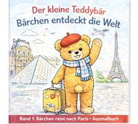 Der kleine Teddybär Bärchen reist nach Paris: Ein süßes Ausmalbuch für Kinder mit 30 Ausmalbildern aus Paris