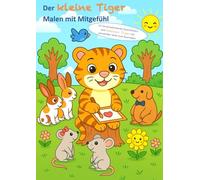 Der kleine Tiger Malen mit Mitgefühl: Ein liebevolles Malbuch mit herzerwärmenden Geschichten von Mitgefühl, Freundschaft und Achtsamkeit. Ideal für die Entwicklung sozialer Kompetenz.