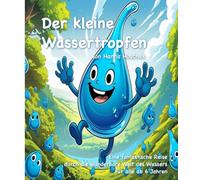 Der kleine Wassertropfen: Eine fantastische Reise durch die wunderbare Welt des Wassers für alle ab 6 Jahren