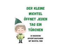 Der kleine Wichtel öffnet jeden Tag ein Türchen: 24 magische Adventsaufgaben mit Wichtel Finn