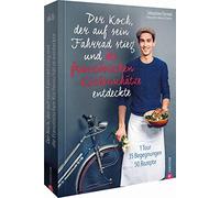 Der Koch, der auf sein Fahrrad stieg und die französischen Küchenschätze entdeckte: 1 Tour, 35 Begegnungen, 50 Rezepte