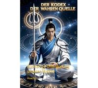 Der Kodex der wahren Quelle: Die heilige Offenbarung unserer Epoche