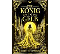 Der König in Gelb Auf deutsch (The King in Yellow) - Robert W. Chambers.