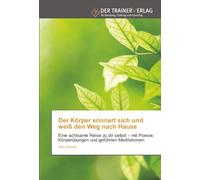 Der Körper erinnert sich und weiß den Weg nach Hause: Eine achtsame Reise zu dir selbst - mit Poesie, Körperübungen und geführten Meditationen