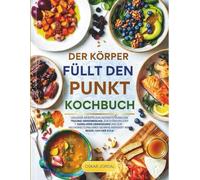 DER KÖRPER FÜLLT DEN PUNKT KOCHBUCH: Heilende Rezepte Zur Unterstützung Der Trauma-genehmigung, Zur Stärkung Der Darm-hirn-verbindung Und Zur ... Gehirnesinspiriert Von Bessel Van Der Kolk
