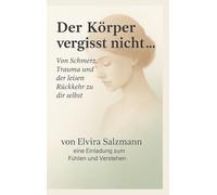 Der Körper Vergisst nicht...: Ein Begleitbuch für Frauen mit Fibromyalgie, chronischem Schmerz und Trauma - über Selbstfürsorge, Körpergedächtnis und die Heilung der Mutterwunde.