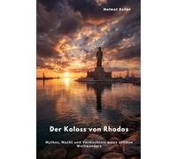 Der Koloss von Rhodos: Mythos, Macht und Vermächtnis eines antiken Weltwunders