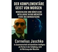 Der Komplementäre Geist von Morgen: in Zusammenarbeit mit künstlicher Intelligenz als Partner in der Schöpfung, nicht als Werkzeug oder Maschine