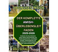 DER KOMPLETTE AMISH-ÜBERLEBENSLEITFADEN: Entdecken sir das geheimnis eines lebens ohne stromnetz, der ernahrungssicherheit, nachhaltiger energie, krauterheilkunde und Krisensicherer